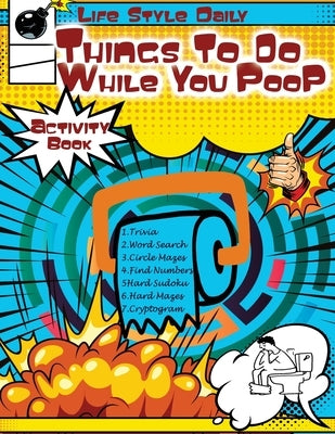 Things to Do While You Poo: Elevate Your Throne Time Puzzles, Trivia, and Quick Diversions for Lavatory Leisure by Style, Life Daily