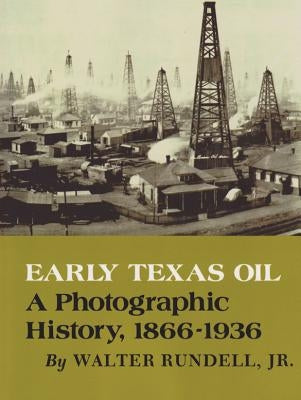 Early Texas Oil: A Photographic History, 1866-1936 by Rundell, Walter, Jr.