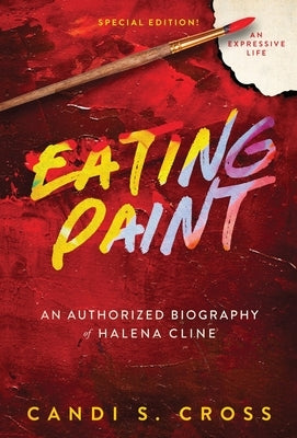 Eating Paint: An Expressive Life by Cross, Candi S.