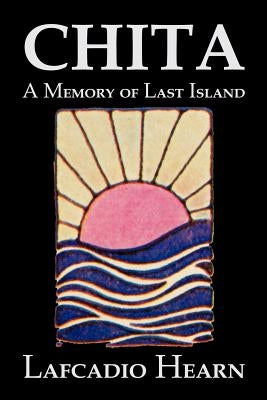 Chita: A Memory of Last Island by Lafcadio Hearn, Fiction, Classics, Fantasy, Fairy Tales, Folk Tales, Legends & Mythology by Hearn, Lafcadio