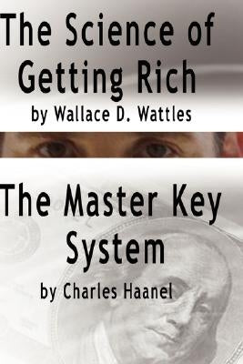 The Science of Getting Rich by Wallace D. Wattles AND The Master Key System by Charles Haanel by Wattles, Wallace D.