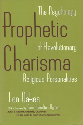 Prophetic Charisma: The Psychology of Revolutionary Religious Personalities by Oakes, Len