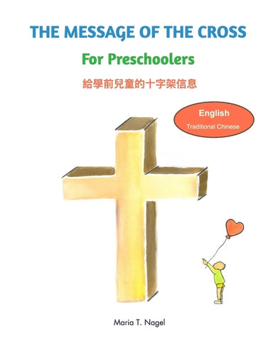 The Message of The Cross for Preschoolers - Bilingual in English and Traditional Chinese (Mandarin) by Nagel, Maria T.