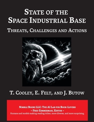 State of The Space Industrial Base 2019: A Time for Action to Sustain US Economic & Military Leadership in Space by Cooley, T.