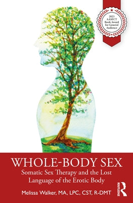 Whole-Body Sex: Somatic Sex Therapy and the Lost Language of the Erotic Body by Walker, Melissa