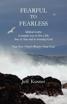 Fearful to Fearless by Kusner, Jeff