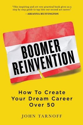 Boomer Reinvention: How to Create Your Dream Career Over 50 by Tarnoff, John