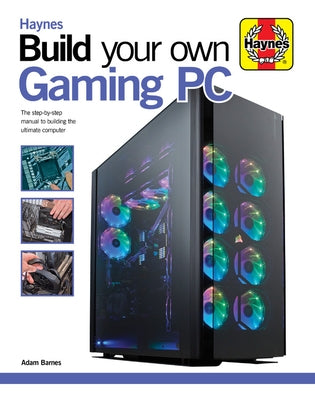 Build Your Own Gaming PC: The Step-By-Step Manual to Building the Ultimate Computer by Barnes, Adam