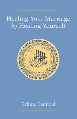 Healing Your Marriage by Healing Yourself by Sanford, Salima