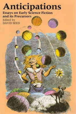 Anticipations: Essays on Early Science Fiction and Its Precursors by Seed, David