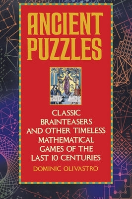 Ancient Puzzles: Classic Brainteasers and Other Timeless Mathematical Games of the Last Ten Centuries by Olivastro, Dominic