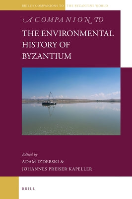 A Companion to the Environmental History of Byzantium by Izdebski, Adam