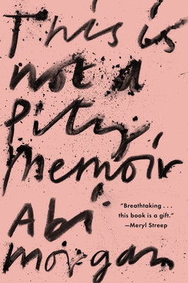 This Is Not a Pity Memoir by Morgan, Abi