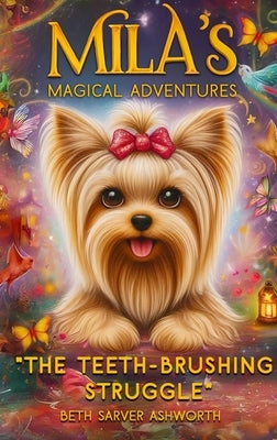 Mila's Magical Adventures, The Teeth-Brushing Struggle by Sarver Ashworth, Beth