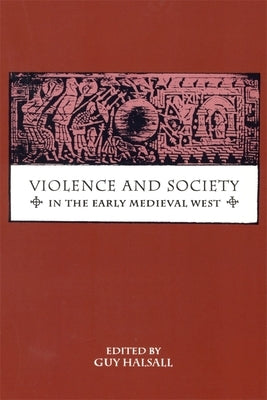 Violence and Society in the Early Medieval West by Halsall, Guy