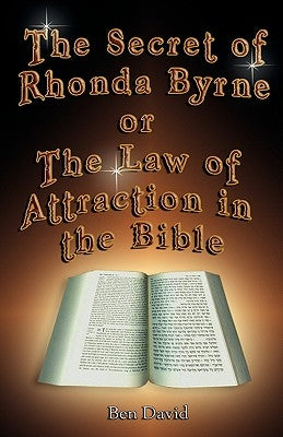 The Secret of Rhonda Byrne or the Law of Attraction in the Bible by David, Ben