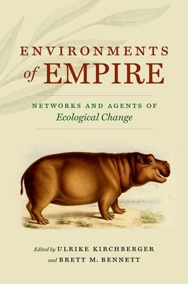 Environments of Empire: Networks and Agents of Ecological Change by Kirchberger, Ulrike