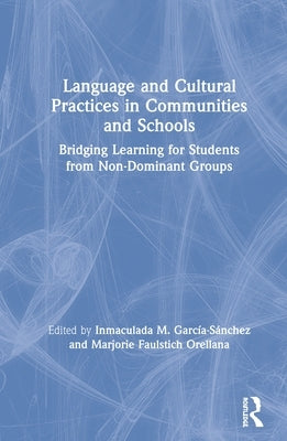 Language and Cultural Practices in Communities and Schools: Bridging Learning for Students from Non-Dominant Groups by GarcÃ­a-SÃ¡nchez, Inmaculada M.