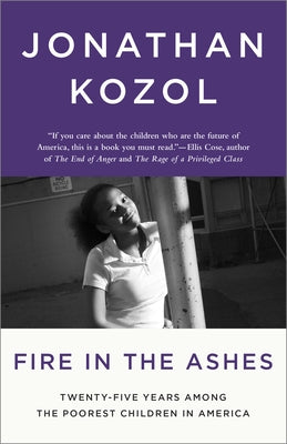 Fire in the Ashes: Twenty-Five Years Among the Poorest Children in America by Kozol, Jonathan