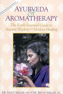 Ayurveda & Aromatherapy: The Earth Essentials Guide to Ancient Wisdom and Modern Healing by Miller, Light