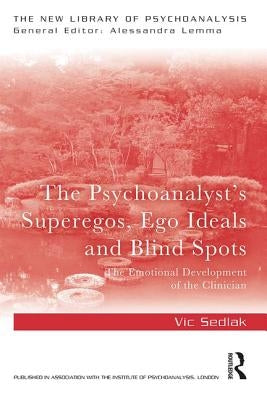 The Psychoanalyst's Superegos, Ego Ideals and Blind Spots: The Emotional Development of the Clinician by Sedlak, Vic