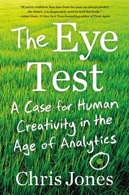 The Eye Test: A Case for Human Creativity in the Age of Analytics by Jones, Chris