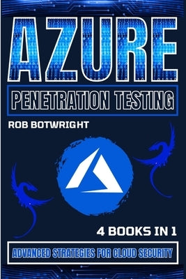 Azure Penetration Testing: Advanced Strategies For Cloud Security by Botwright, Rob