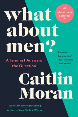 What about Men?: A Feminist Answers the Question by Moran, Caitlin