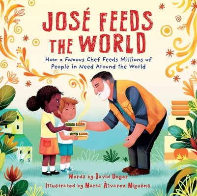 Jos? Feeds the World: How a Famous Chef Feeds Millions of People in Need Around the World by Unger, David