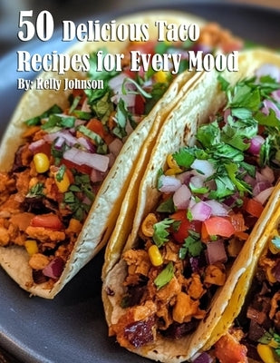 50 Delicious Taco Recipes for Every Mood by Johnson, Kelly