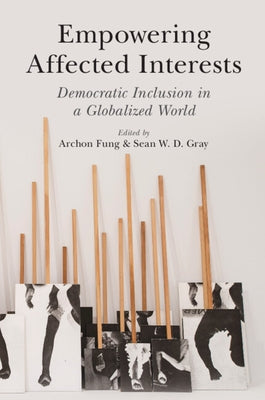 Empowering Affected Interests: Democratic Inclusion in a Globalized World by Fung, Archon