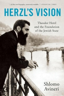 Herzl's Vision: Theodor Herzl and the Foundation of the Jewish State by Avineri, Shlomo