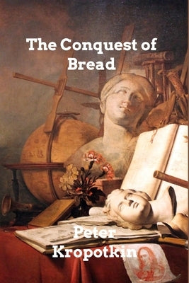 The Conquest of Bread by Kropotkin, Peter