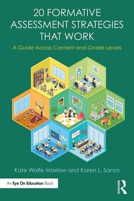 20 Formative Assessment Strategies that Work: A Guide Across Content and Grade Levels by Maxlow, Kate Wolfe