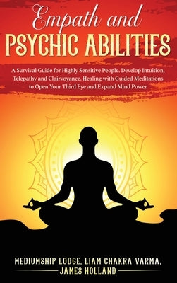 Empath and Psychic Abilities: A Survival Guide for Highly Sensitive People. Develop Intuition, Telepathy, and Clairvoyance. Healing with Guided Medi by James Holland, Mediumship Lodge