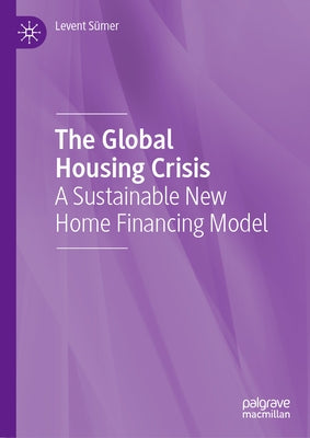 The Global Housing Crisis: A Sustainable New Home Financing Model by S?mer, Levent