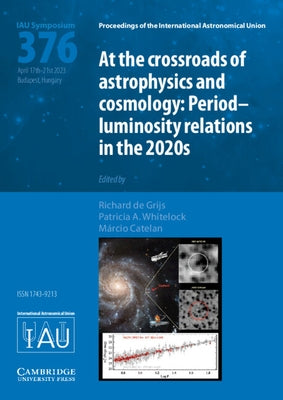 At the Cross-Roads of Astrophysics and Cosmology (Iau S376): Period-Luminosity Relations in the 2020s by de Grijs, Richard