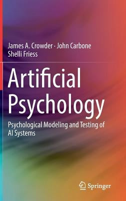 Artificial Psychology: Psychological Modeling and Testing of AI Systems by Crowder, James A.