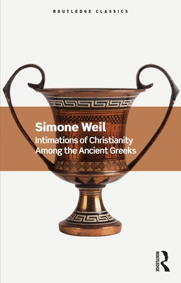 Intimations of Christianity Among the Ancient Greeks by Weil, Simone