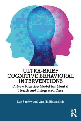 Ultra-Brief Cognitive Behavioral Interventions: A New Practice Model for Mental Health and Integrated Care by Sperry, Len