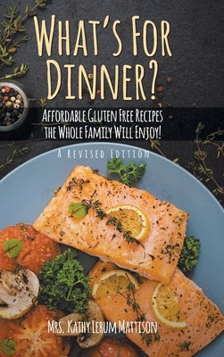 What's For Dinner?: Affordable Gluten-Free Recipes the Whole Family Will Enjoy! by Mattison, Kathy Lerum