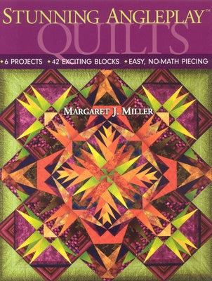 Stunning Angleplay(tm) Quilts: 6 Projects 42 Exciting Blocks Easy, No-Math Piecing by Miller, Maragaret J.