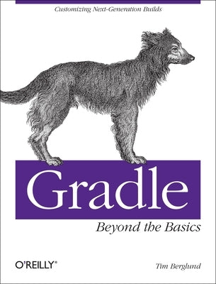 Gradle Beyond the Basics: Customizing Next-Generation Builds by Berglund, Tim