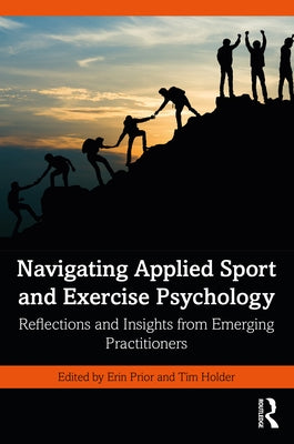 Navigating Applied Sport and Exercise Psychology: Reflections and Insights from Emerging Practitioners by Prior, Erin