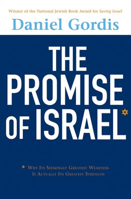 The Promise of Israel: Why Its Seemingly Greatest Weakness Is Actually Its Greatest Strength by Gordis, Daniel