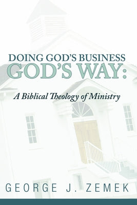 Doing God's Business God's Way by Zemek, George J.