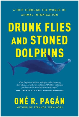 Drunk Flies and Stoned Dolphins: A Trip Through the World of Animal Intoxication by Pagan, One R.