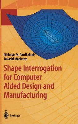 Shape Interrogation for Computer Aided Design and Manufacturing by Patrikalakis, Nicholas M.