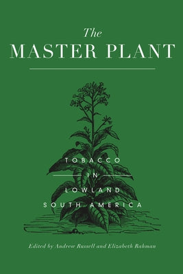 The Master Plant: Tobacco in Lowland South America by Russell, Andrew