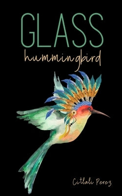 Glass hummingbird by Perez, Citlali